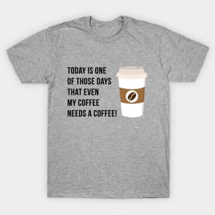 Coffee Needs a Coffee T-Shirt